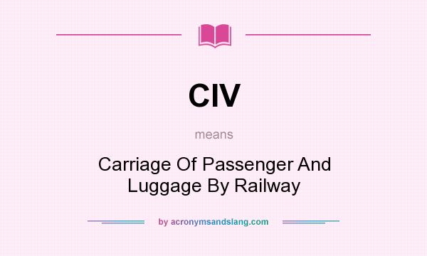 What does CIV mean? It stands for Carriage Of Passenger And Luggage By Railway