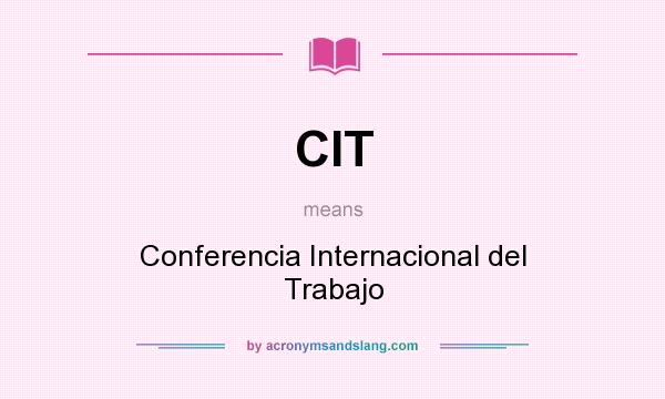 What does CIT mean? It stands for Conferencia Internacional del Trabajo