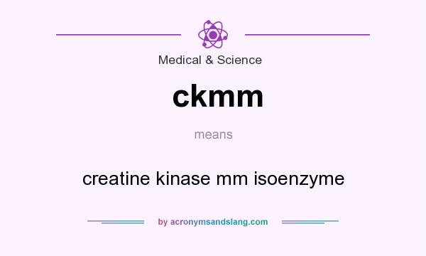 What does ckmm mean? It stands for creatine kinase mm isoenzyme