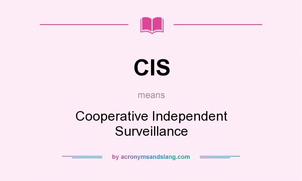 What does CIS mean? It stands for Cooperative Independent Surveillance