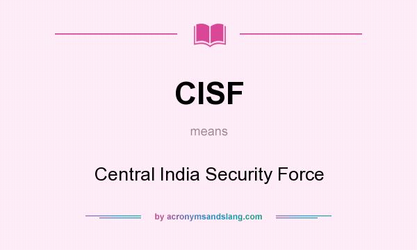 What does CISF mean? It stands for Central India Security Force