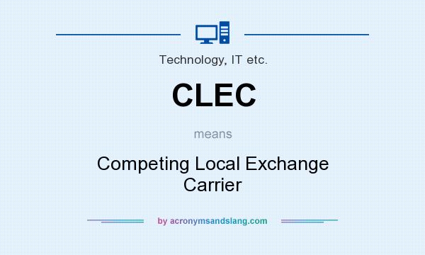 What does CLEC mean? It stands for Competing Local Exchange Carrier