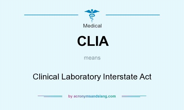 What does CLIA mean? It stands for Clinical Laboratory Interstate Act