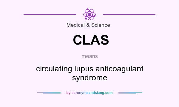 What does CLAS mean? It stands for circulating lupus anticoagulant syndrome