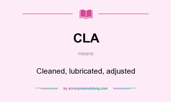 What does CLA mean? It stands for Cleaned, lubricated, adjusted