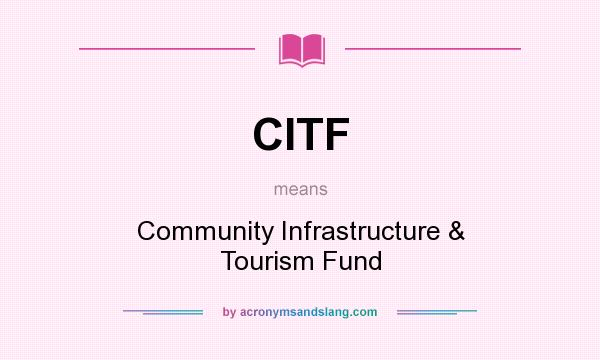 What does CITF mean? It stands for Community Infrastructure & Tourism Fund