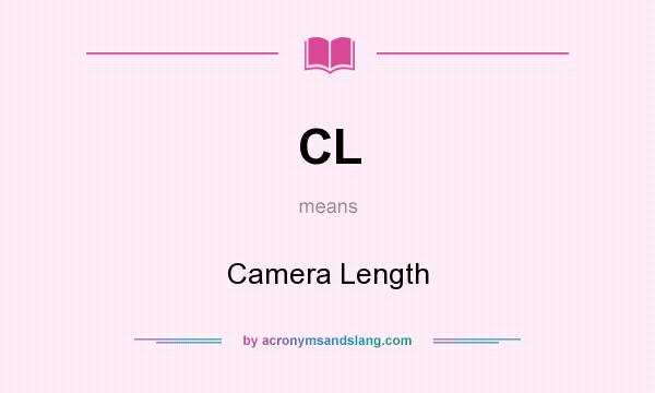 What does CL mean? It stands for Camera Length