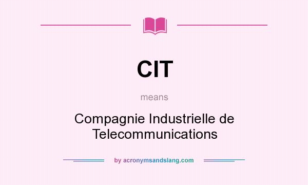 What does CIT mean? It stands for Compagnie Industrielle de Telecommunications