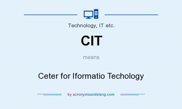 What does CIT mean? It stands for Ceter for Iformatio Techology