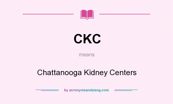 What does CKC mean? It stands for Chattanooga Kidney Centers