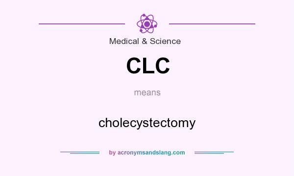 What does CLC mean? It stands for cholecystectomy