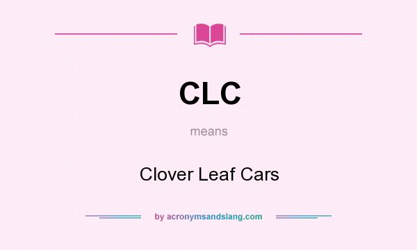 What does CLC mean? It stands for Clover Leaf Cars