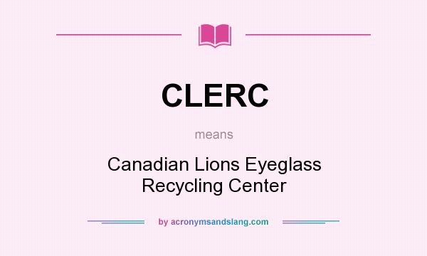 What does CLERC mean? It stands for Canadian Lions Eyeglass Recycling Center