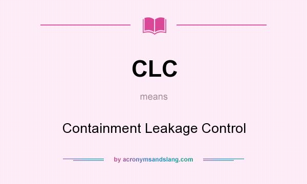 What does CLC mean? It stands for Containment Leakage Control