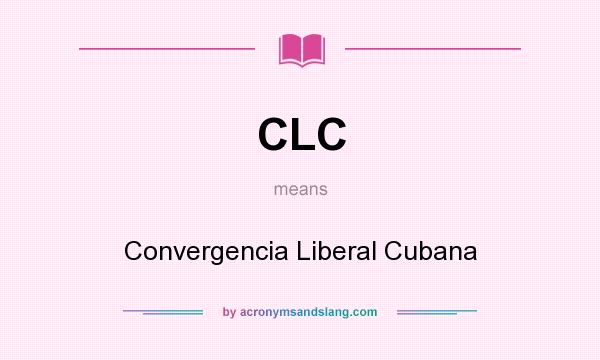 What does CLC mean? It stands for Convergencia Liberal Cubana