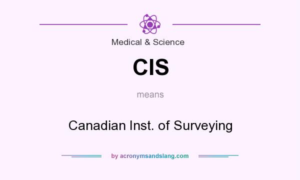 What does CIS mean? It stands for Canadian Inst. of Surveying