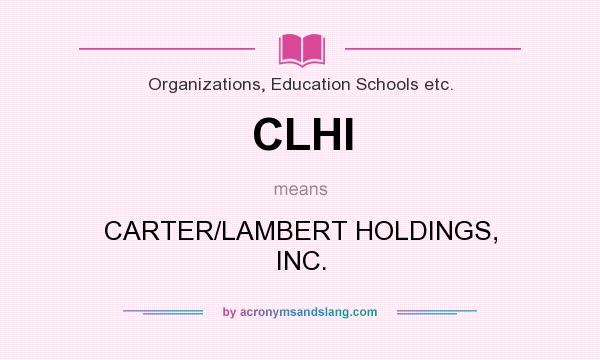 What does CLHI mean? It stands for CARTER/LAMBERT HOLDINGS, INC.