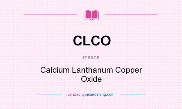 What does CLCO mean? It stands for Calcium Lanthanum Copper Oxide