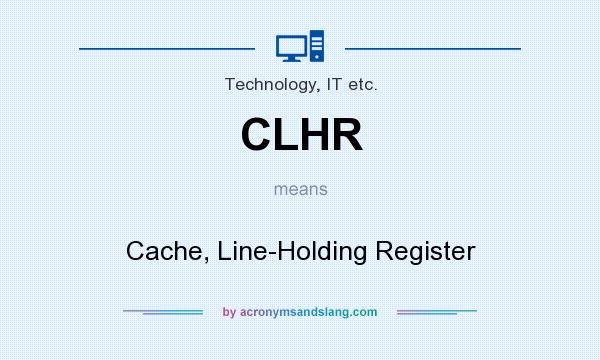 What does CLHR mean? It stands for Cache, Line-Holding Register