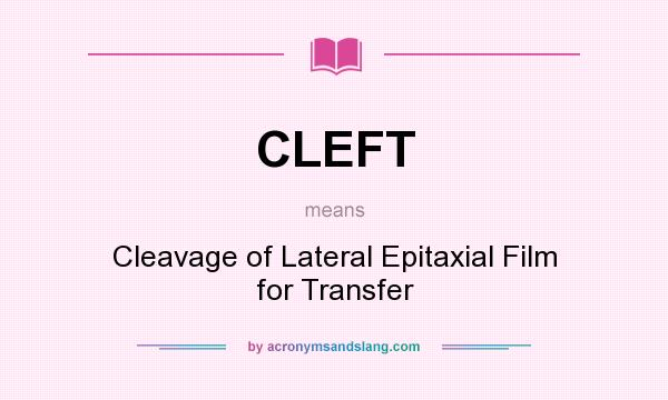 What does CLEFT mean? It stands for Cleavage of Lateral Epitaxial Film for Transfer