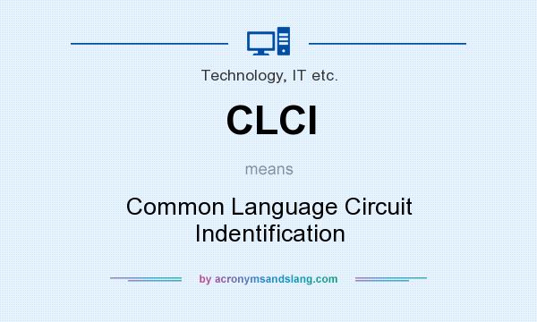 What does CLCI mean? It stands for Common Language Circuit Indentification