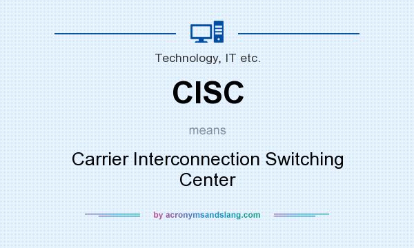 What does CISC mean? It stands for Carrier Interconnection Switching Center