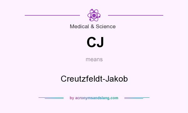 What does CJ mean? It stands for Creutzfeldt-Jakob