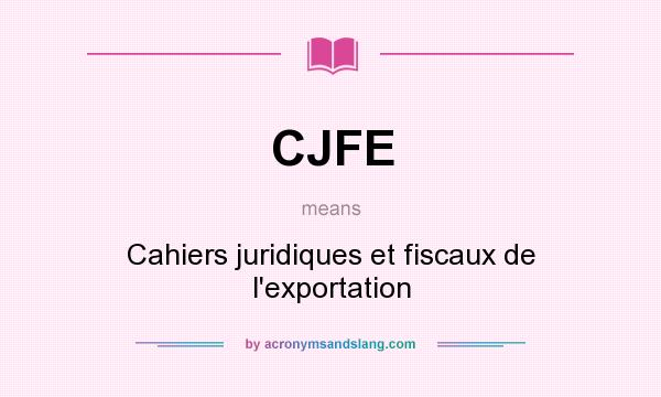 What does CJFE mean? It stands for Cahiers juridiques et fiscaux de l`exportation