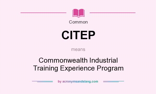What does CITEP mean? It stands for Commonwealth Industrial Training Experience Program