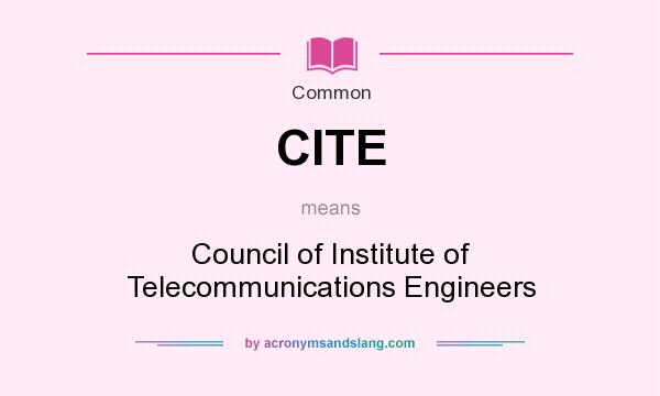 What does CITE mean? It stands for Council of Institute of Telecommunications Engineers
