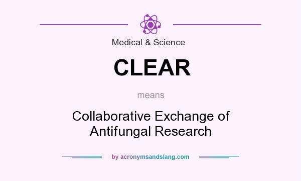 What does CLEAR mean? It stands for Collaborative Exchange of Antifungal Research