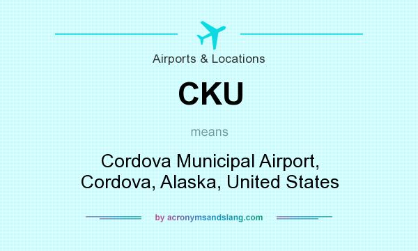 What does CKU mean? It stands for Cordova Municipal Airport, Cordova, Alaska, United States
