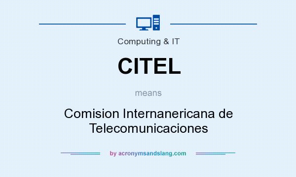 What does CITEL mean? It stands for Comision Internanericana de Telecomunicaciones