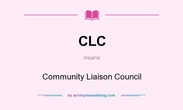 What does CLC mean? It stands for Community Liaison Council