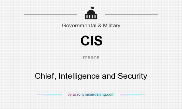 What does CIS mean? It stands for Chief, Intelligence and Security