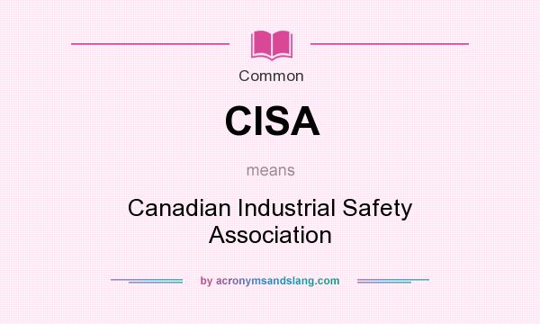 What does CISA mean? It stands for Canadian Industrial Safety Association