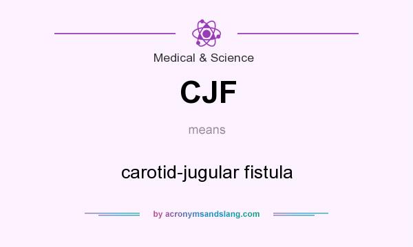 What does CJF mean? It stands for carotid-jugular fistula