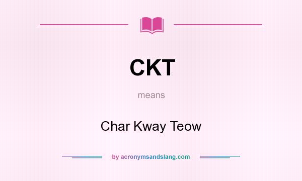What does CKT mean? It stands for Char Kway Teow
