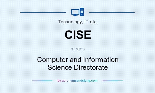 What does CISE mean? It stands for Computer and Information Science Directorate