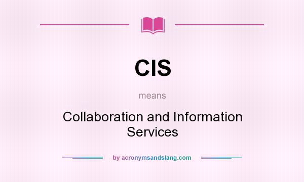 What does CIS mean? It stands for Collaboration and Information Services