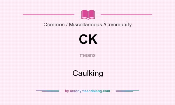 What does CK mean? It stands for Caulking