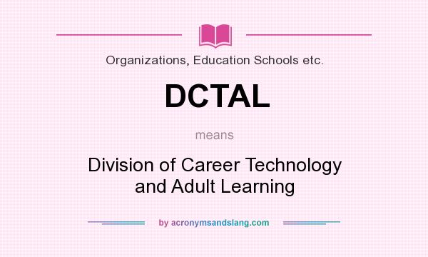 What does DCTAL mean? It stands for Division of Career Technology and Adult Learning