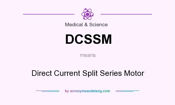 What does DCSSM mean? It stands for Direct Current Split Series Motor