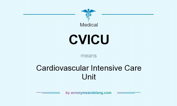 What does CVICU mean? It stands for Cardiovascular Intensive Care Unit