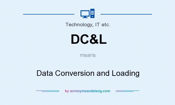 What does DC&L mean? It stands for Data Conversion and Loading
