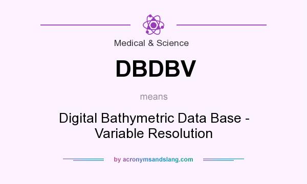 What does DBDBV mean? It stands for Digital Bathymetric Data Base - Variable Resolution