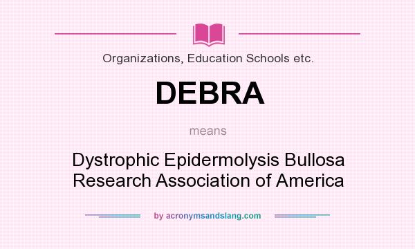 What does DEBRA mean? It stands for Dystrophic Epidermolysis Bullosa Research Association of America