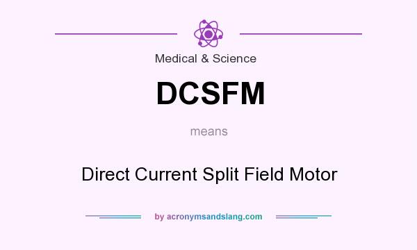 What does DCSFM mean? It stands for Direct Current Split Field Motor