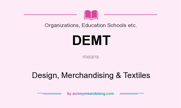 What does DEMT mean? It stands for Design, Merchandising & Textiles