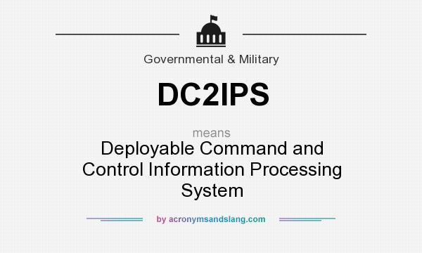 What does DC2IPS mean? It stands for Deployable Command and Control Information Processing System